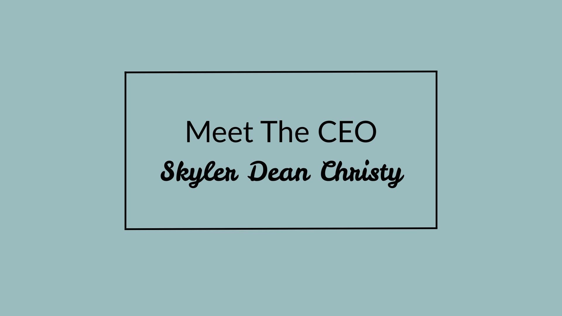 Meeting Skyler Dean Christy, CEO